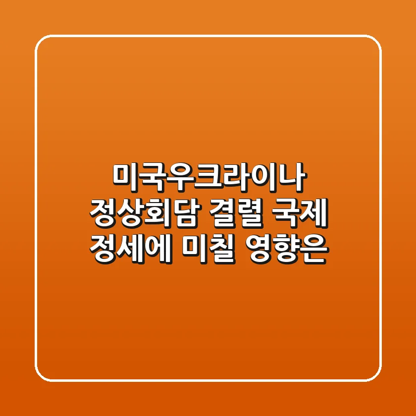 미국우크라이나 정상회담 결렬 국제 정세에 미칠 영향은