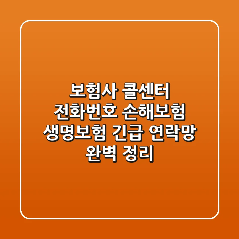 보험사 콜센터 전화번호: 손해보험, 생명보험 긴급 연락망 완벽 정리