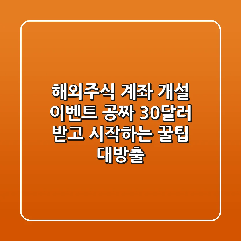 해외주식 계좌 개설 이벤트: 공짜 30달러 받고 시작하는 꿀팁 대방출!