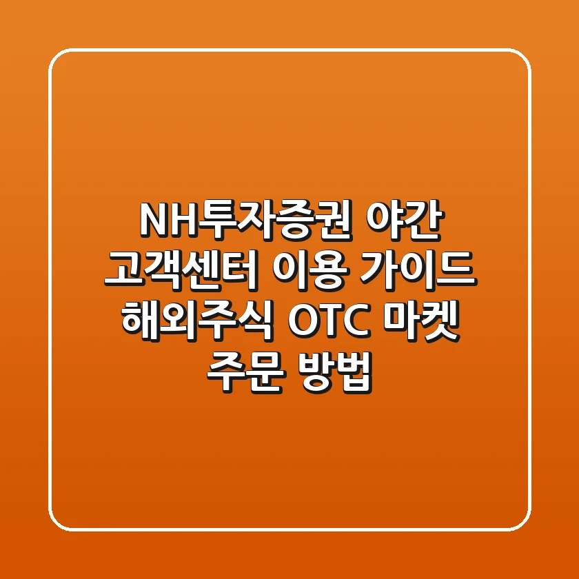 NH투자증권 야간 고객센터 이용 가이드: 해외주식 OTC 마켓 주문 방법