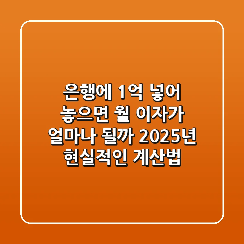 은행에 1억 넣어 놓으면 월 이자가 얼마나 될까? 2025년 현실적인 계산법