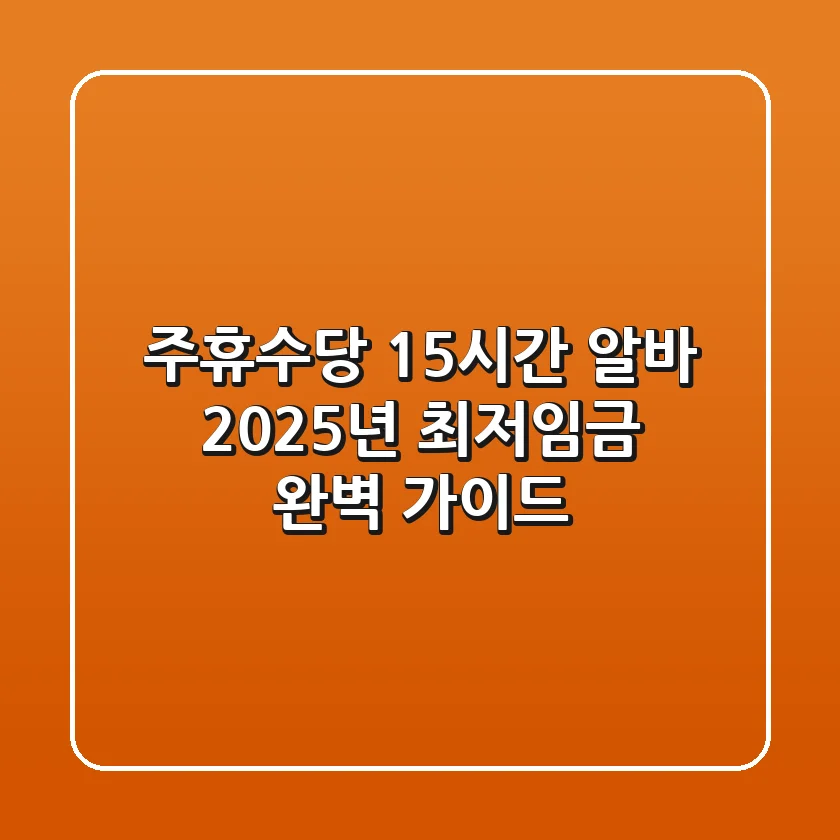 주휴수당 15시간 알바, 2025년 최저임금 완벽 가이드!