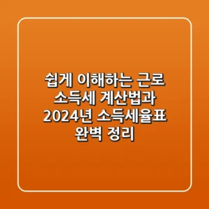 쉽게 이해하는 근로 소득세 계산법과 2024년 소득세율표 완벽 정리