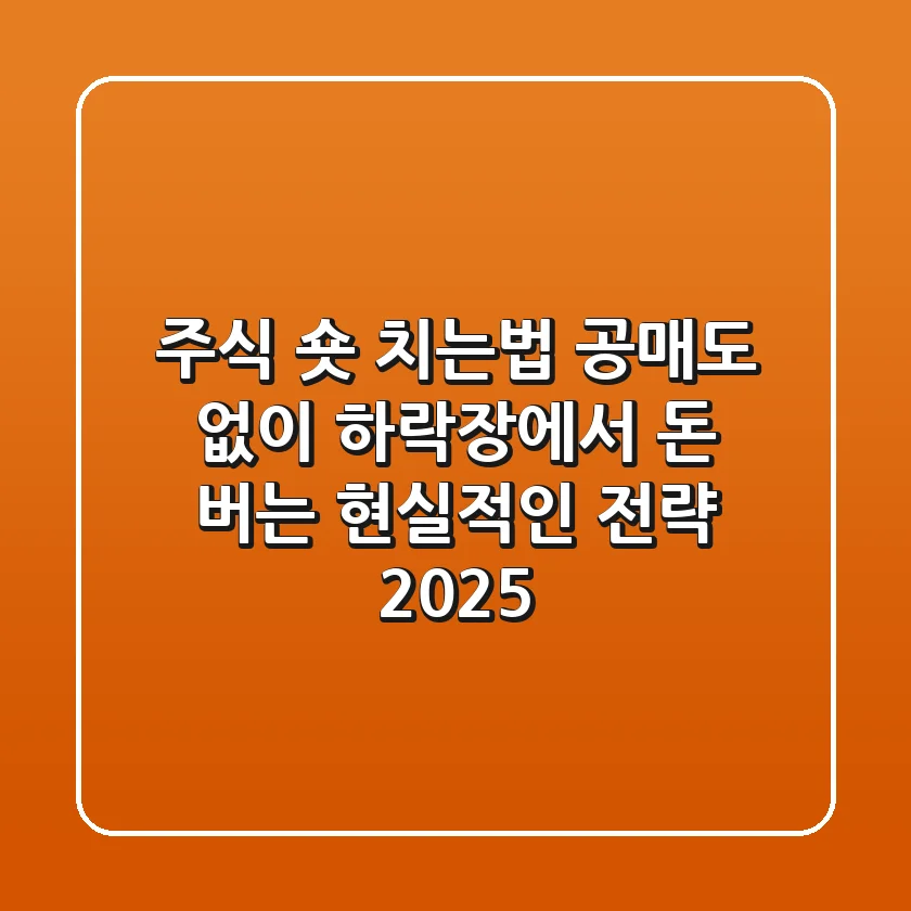 주식 숏 치는법, 공매도 없이 하락장에서 돈 버는 현실적인 전략 (2025)