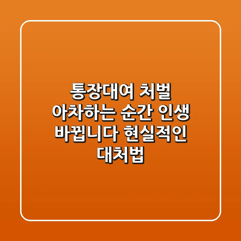 통장대여 처벌, 아차하는 순간 인생 바뀝니다: 현실적인 대처법