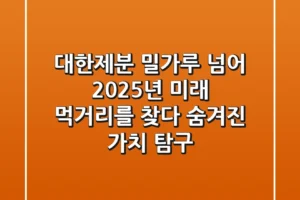 대한제분, 밀가루 넘어 2025년 미래 먹거리를 찾다: 숨겨진 가치 탐구