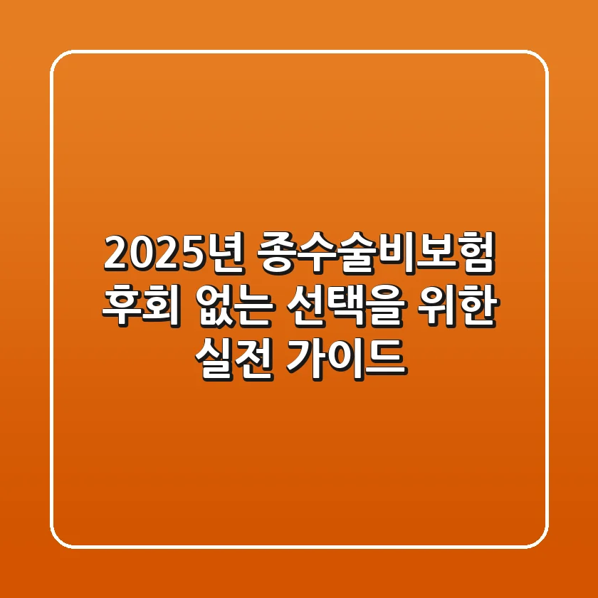 2025년 종수술비보험, 후회 없는 선택을 위한 실전 가이드