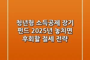 청년형 소득공제 장기 펀드: 2025년, 놓치면 후회할 절세 전략