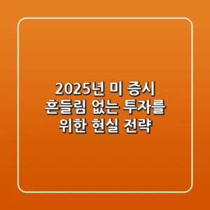 2025년 미 증시, 흔들림 없는 투자를 위한 현실 전략