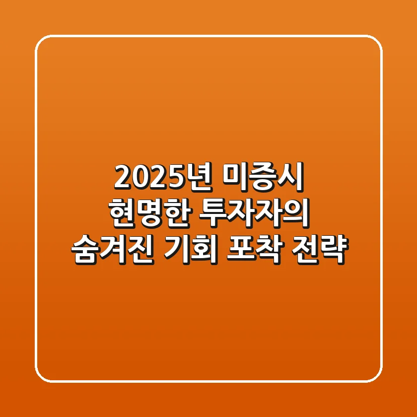 2025년 미증시, 현명한 투자자의 숨겨진 기회 포착 전략