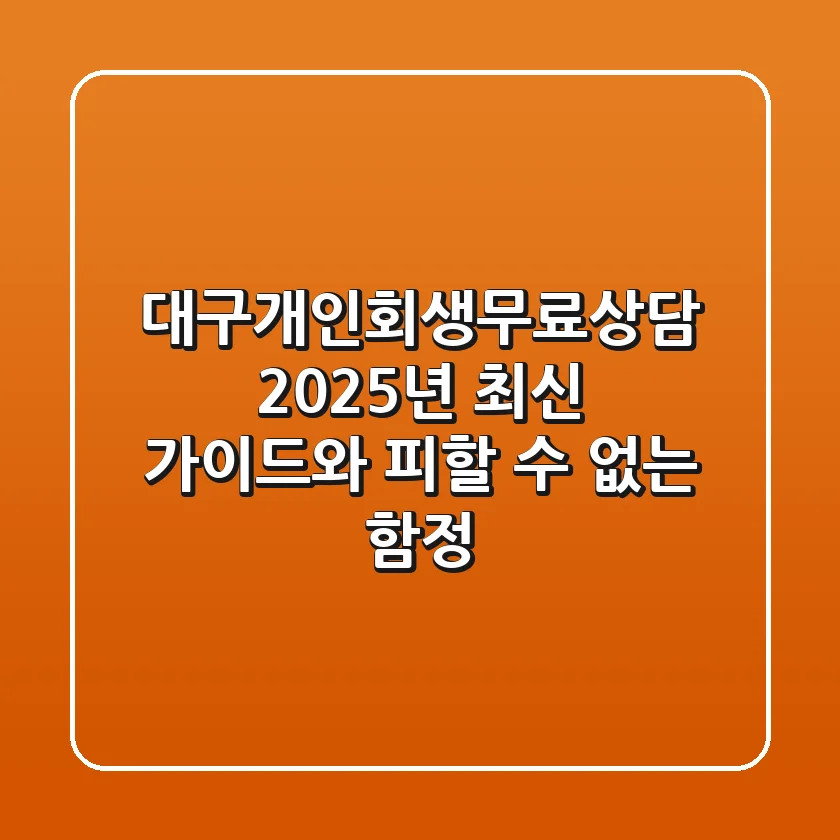 대구개인회생무료상담: 2025년 최신 가이드와 피할 수 없는 함정