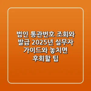 법인 통관번호 조회와 발급: 2025년 실무자 가이드와 놓치면 후회할 팁