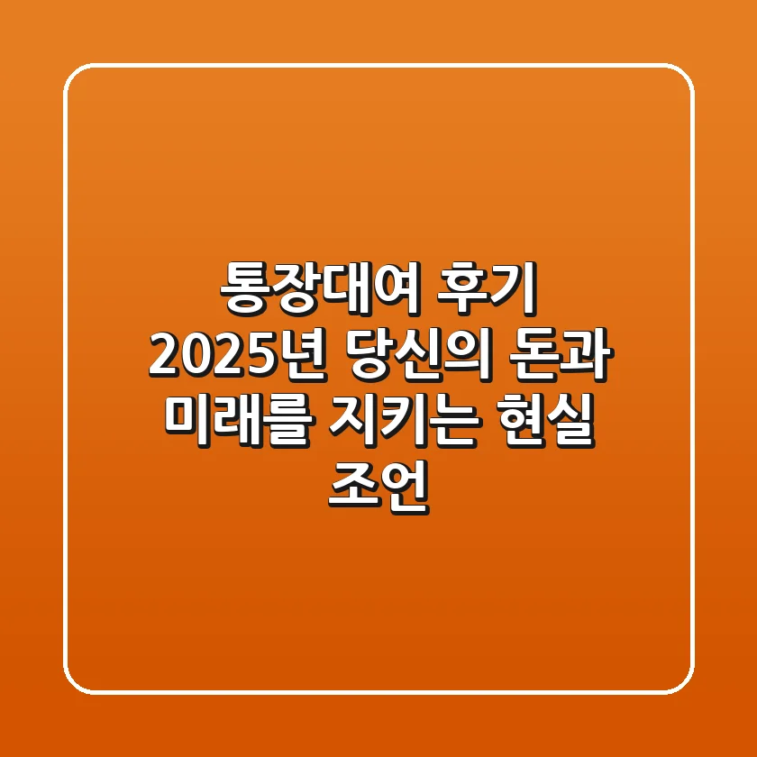 통장대여 후기: 2025년 당신의 돈과 미래를 지키는 현실 조언