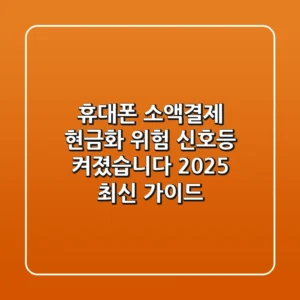 휴대폰 소액결제 현금화, 위험 신호등 켜졌습니다 (2025 최신 가이드)