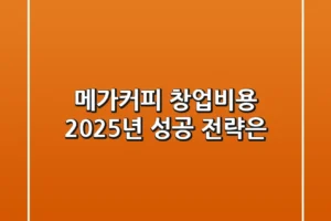 메가커피 창업비용, 2025년 성공 전략은?