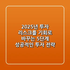 "2025년 투자, 리스크를 기회로 바꾸는 5단계 성공적인 투자 전략"