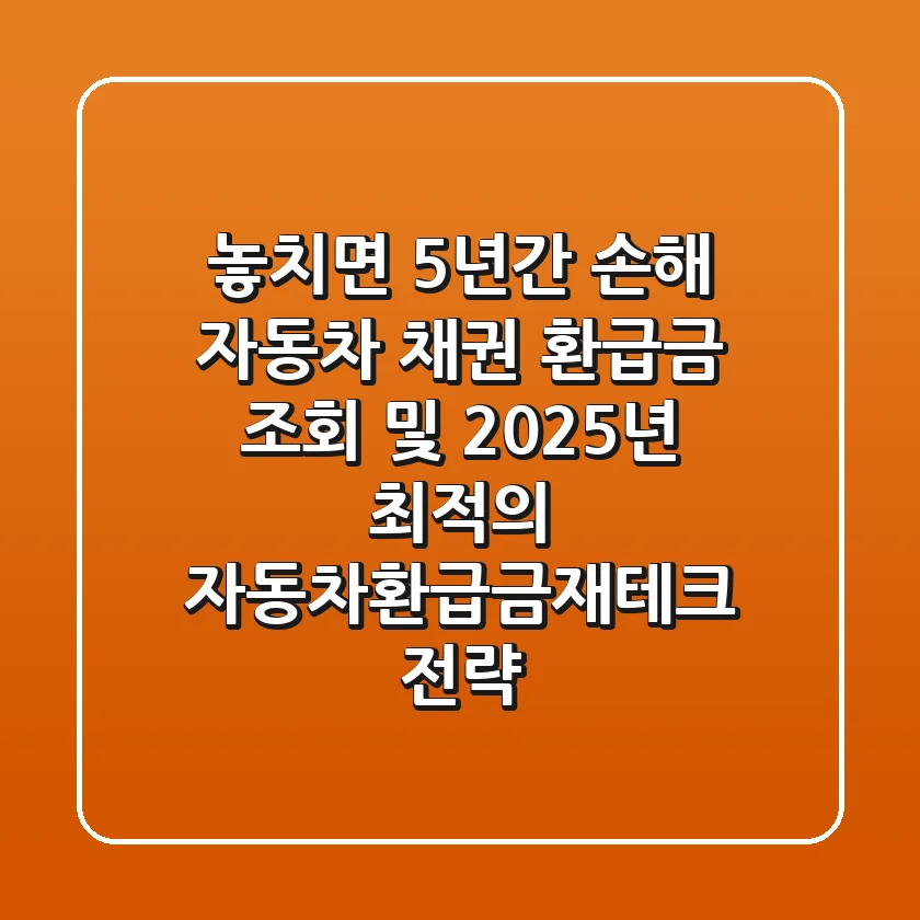 "놓치면 5년간 손해", 자동차 채권 환급금 조회 및 2025년 최적의 자동차환급금재테크 전략