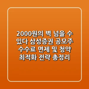 "2,000원의 벽, 넘을 수 있다" 삼성증권 공모주 수수료 면제 및 청약 최적화 전략 총정리