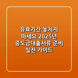 "유효기간 놓치지 마세요", 2025년 중도금대출서류 준비 실전 가이드