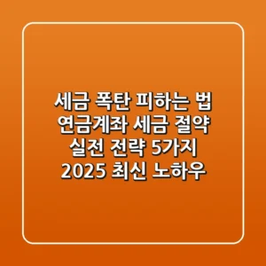 "세금 폭탄 피하는 법?", 연금계좌 세금 절약 실전 전략 5가지 (2025 최신 노하우)