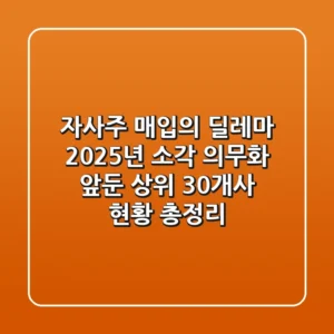 "자사주 매입의 딜레마", 2025년 소각 의무화 앞둔 상위 30개사 현황 총정리