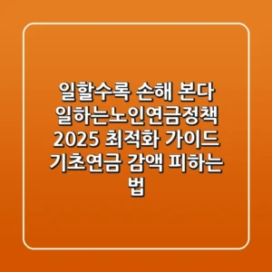"일할수록 손해 본다?", 일하는노인연금정책 2025 최적화 가이드: 기초연금 감액 피하는 법