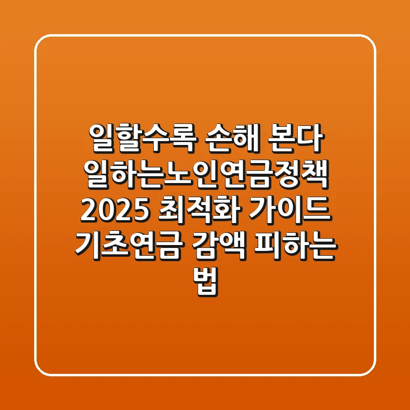 "일할수록 손해 본다?", 일하는노인연금정책 2025 최적화 가이드: 기초연금 감액 피하는 법