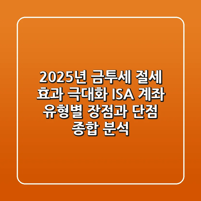"2025년 금투세 절세 효과 극대화", ISA 계좌 유형별 장점과 단점 종합 분석