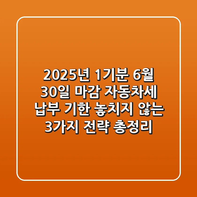 "2025년 1기분 6월 30일 마감", 자동차세 납부 기한 놓치지 않는 3가지 전략 총정리