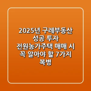 "2025년 구례부동산 성공 투자", 전원·농가주택 매매 시 꼭 알아야 할 7가지 복병