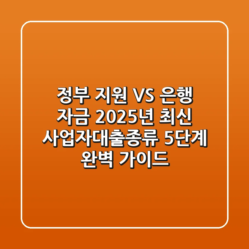 "정부 지원 VS 은행 자금", 2025년 최신 사업자대출종류 5단계 완벽 가이드