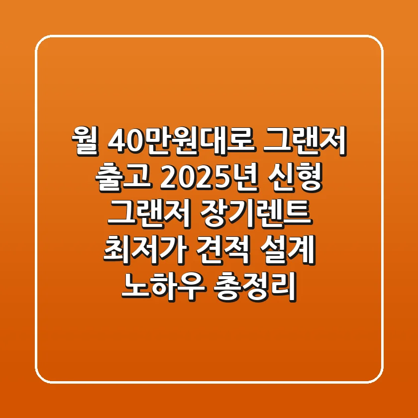 "월 40만원대로 그랜저 출고?", 2025년 신형 그랜저 장기렌트 최저가 견적 설계 노하우 총정리