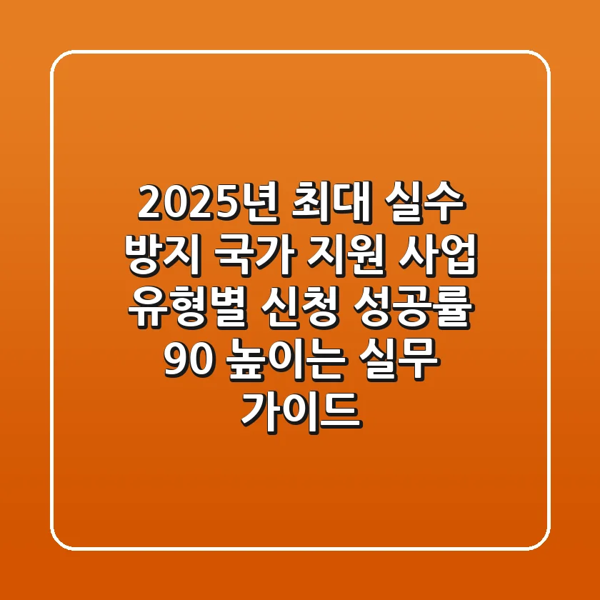 "2025년 최대 실수 방지", 국가 지원 사업 유형별 신청 성공률 90% 높이는 실무 가이드