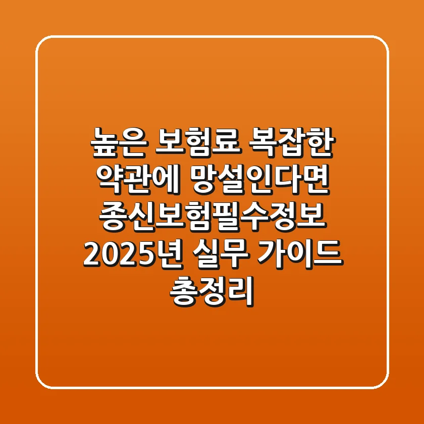"높은 보험료, 복잡한 약관에 망설인다면?", 종신보험필수정보: 2025년 실무 가이드 총정리