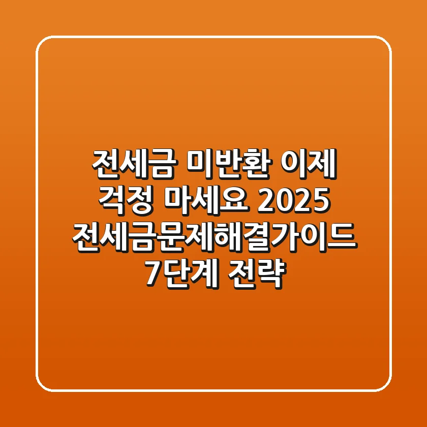 "전세금 미반환, 이제 걱정 마세요!", 2025 전세금문제해결가이드 7단계 전략