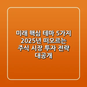 "미래 핵심 테마 5가지", 2025년 떠오르는 주식 시장 투자 전략 대공개