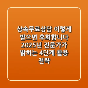"상속무료상담, 이렇게 받으면 후회합니다" 2025년 전문가가 밝히는 4단계 활용 전략
