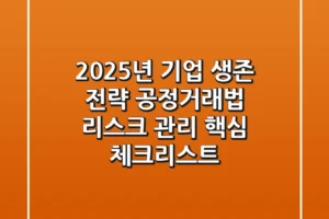 “2025년 기업 생존 전략”, 공정거래법 리스크 관리 핵심 체크리스트