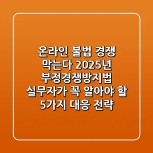 "온라인 불법 경쟁 막는다", 2025년 부정경쟁방지법 실무자가 꼭 알아야 할 5가지 대응 전략