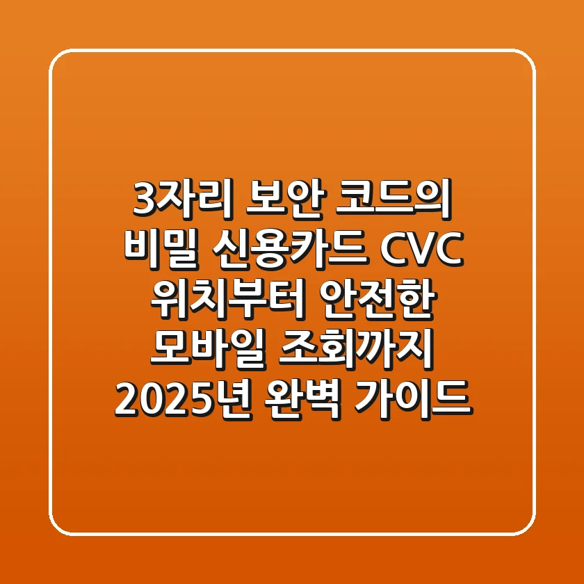 "3자리 보안 코드의 비밀", 신용카드 CVC, 위치부터 안전한 모바일 조회까지 '2025년 완벽 가이드'