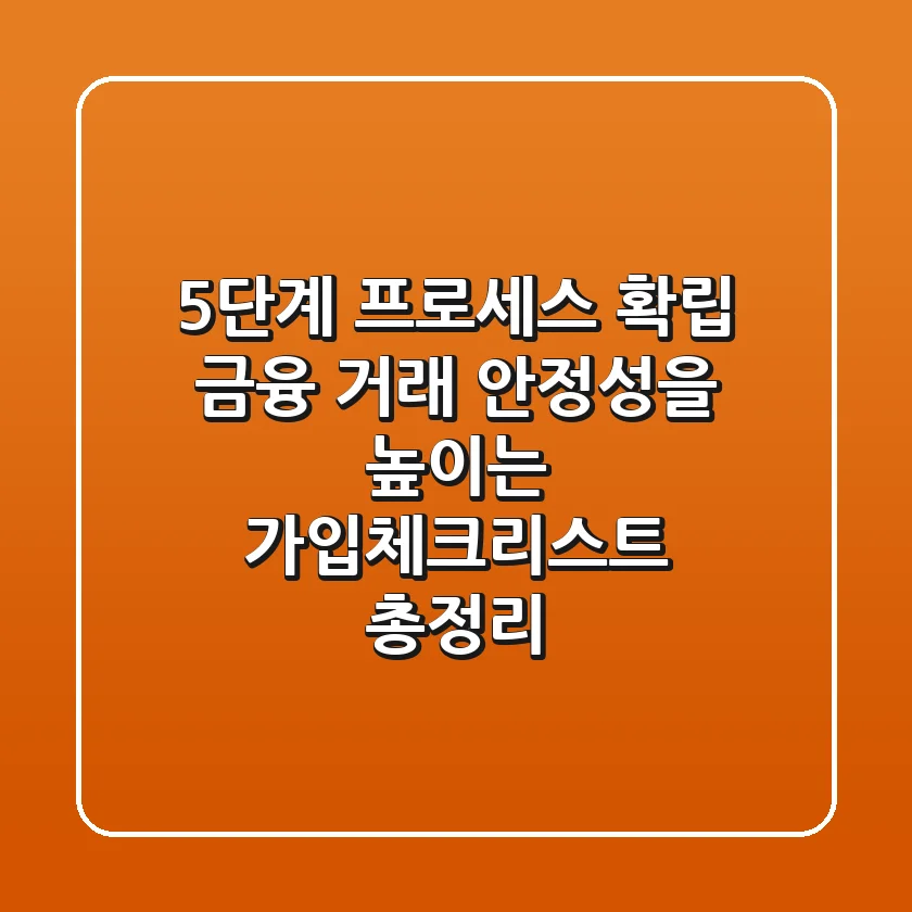 "5단계 프로세스 확립", 금융 거래 안정성을 높이는 가입체크리스트 총정리