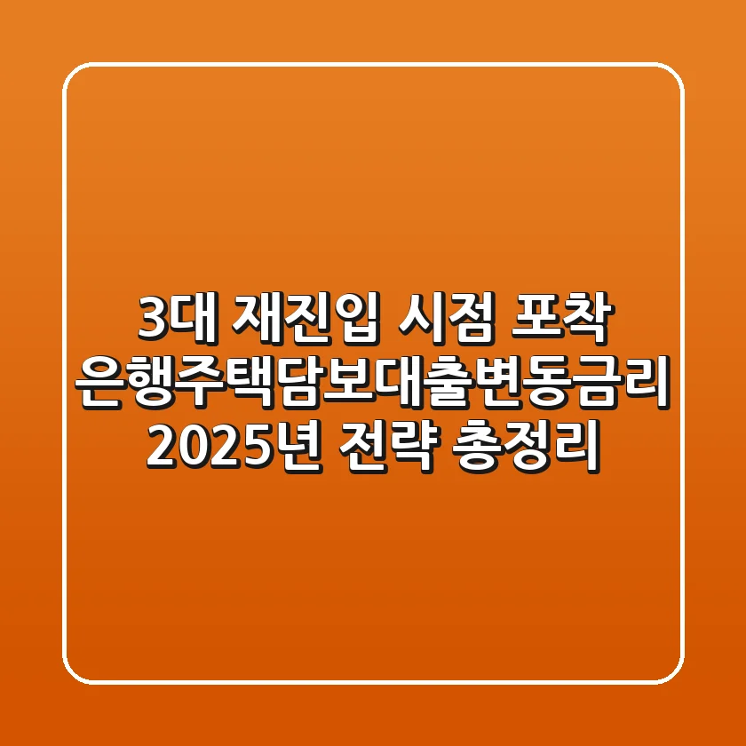 "3%대 재진입 시점 포착?", 은행주택담보대출변동금리 2025년 전략 총정리