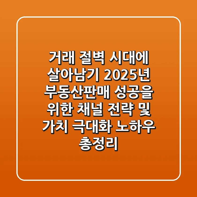 "거래 절벽 시대에 살아남기", 2025년 부동산판매 성공을 위한 채널 전략 및 가치 극대화 노하우 총정리