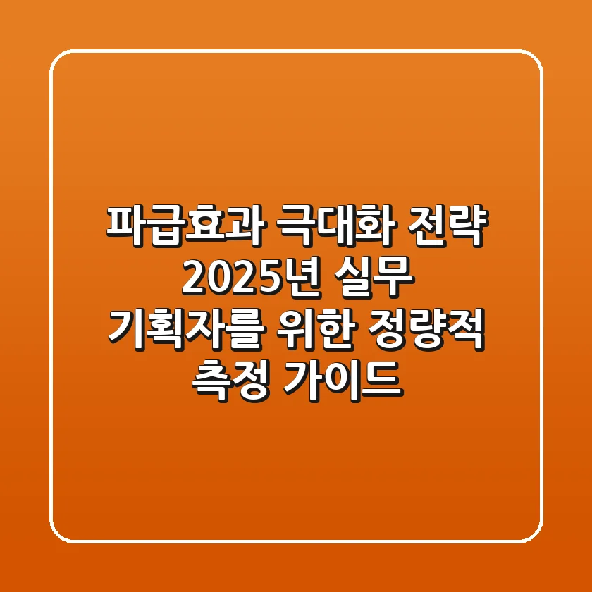 "파급효과 극대화 전략", 2025년 실무 기획자를 위한 정량적 측정 가이드