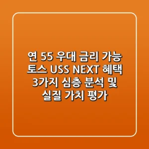 "연 5.5% 우대 금리 가능?", 토스 USS NEXT 혜택 3가지 심층 분석 및 실질 가치 평가