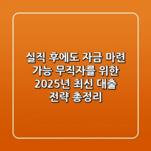 "실직 후에도 자금 마련 가능", 무직자를 위한 2025년 최신 대출 전략 총정리