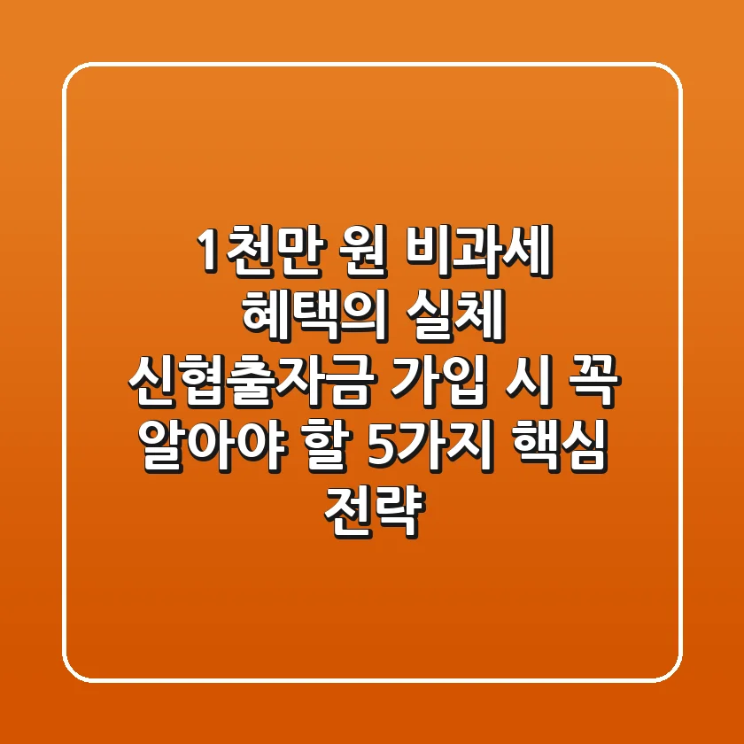"1천만 원 비과세 혜택의 실체", 신협출자금 가입 시 꼭 알아야 할 5가지 핵심 전략