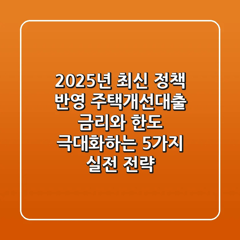 "2025년 최신 정책 반영", 주택개선대출 금리와 한도 극대화하는 5가지 실전 전략