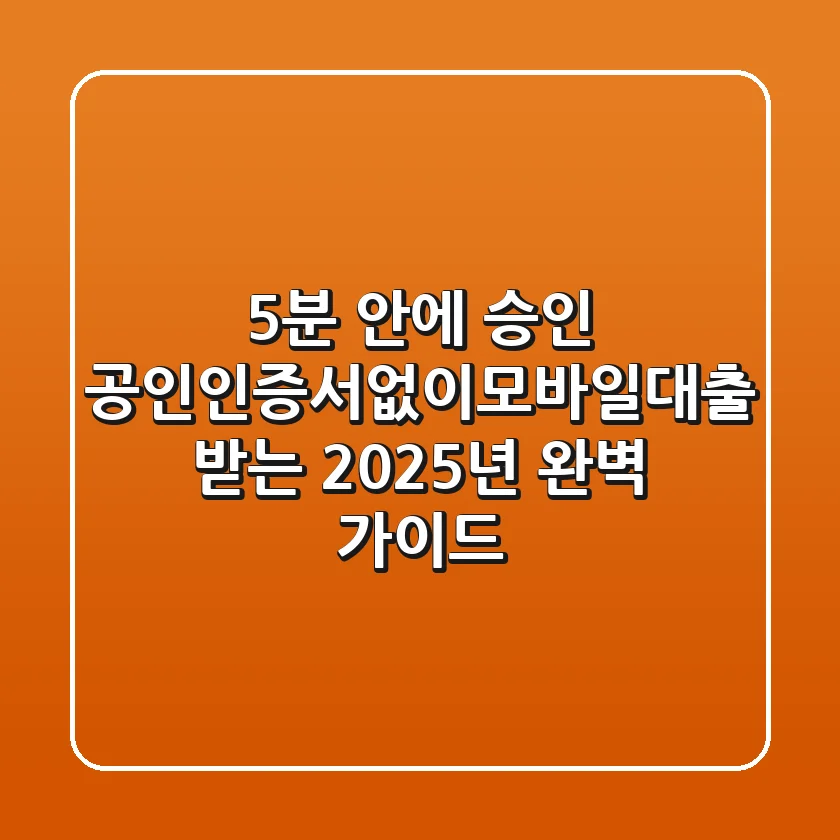 "5분 안에 승인?", 공인인증서없이모바일대출 받는 2025년 완벽 가이드