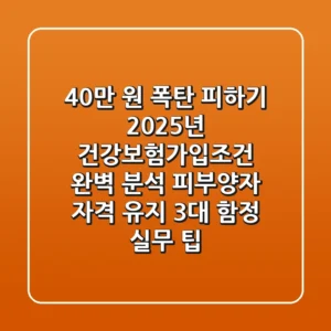 "40만 원 폭탄 피하기!", 2025년 건강보험가입조건 완벽 분석: 피부양자 자격 유지 3대 함정 실무 팁